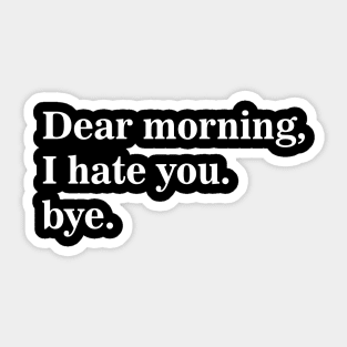 Dear Morning I Hate You Bye Sticker